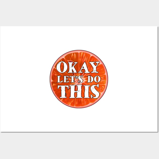 Okay Let's Do This Blood Orange Citrus Fruit Inspirational Lets OK Wall Art by TravelTime